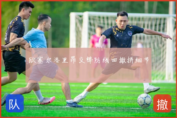 欧塞尔洛里昂交锋防线回撤拼细节