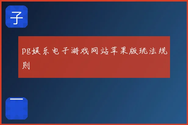 pg娱乐电子游戏网站苹果版玩法规则